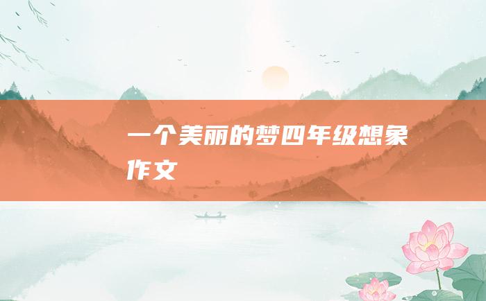 一个美丽的梦四年级想象作文