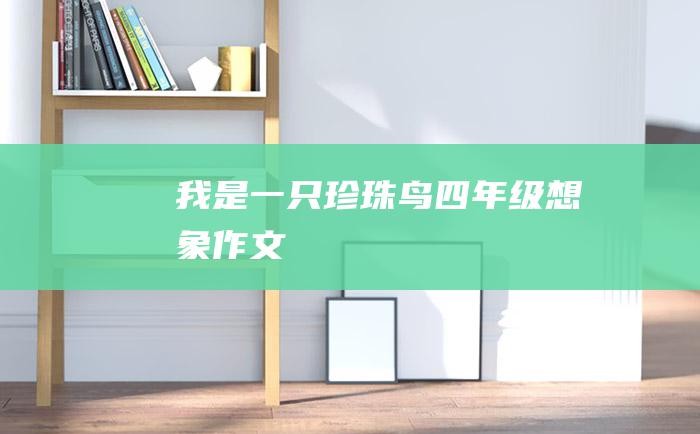 我是一只珍珠鸟四年级想象作文