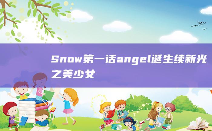 Snow第一话angel诞生续新光之美少女