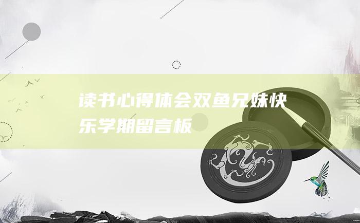 读书心得体会双鱼兄妹快乐学期留言板