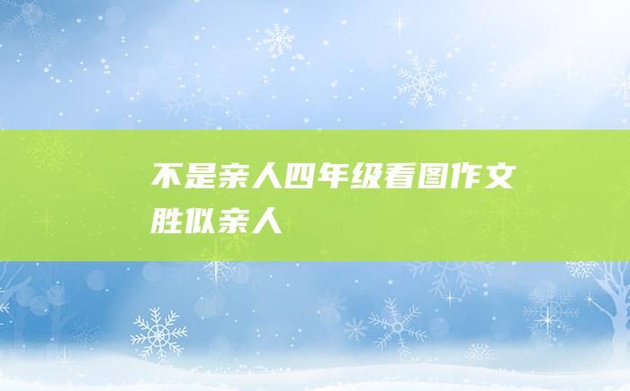 不是亲人四年级看图作文胜似亲人