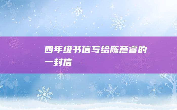 四年级书信 写给陈彦睿的一封信