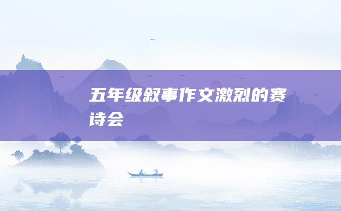 五年级叙事作文激烈的赛诗会