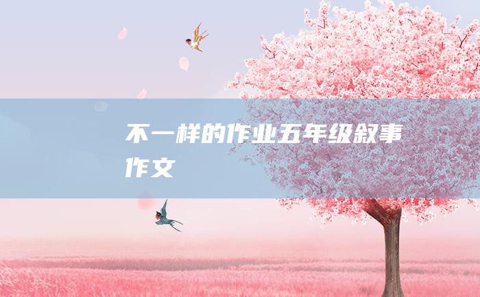 不一样的作业五年级叙事作文