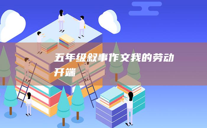 五年级叙事作文 我的劳动开端