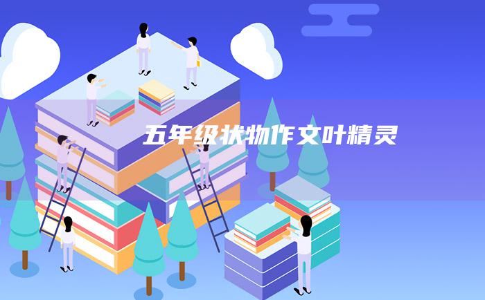 五年级状物作文叶精灵