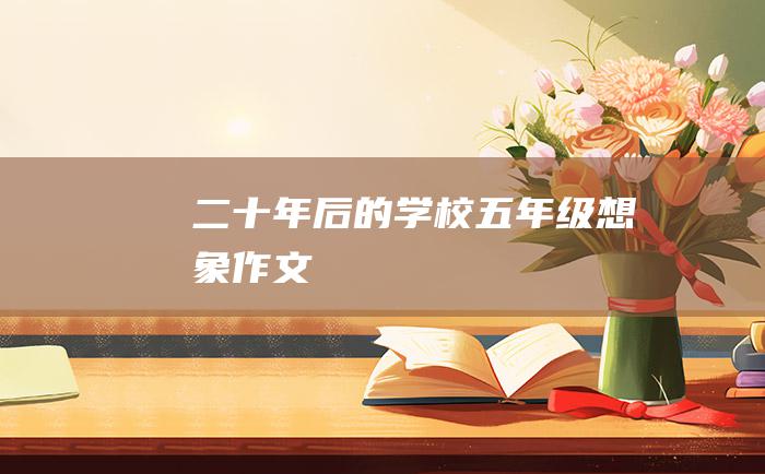 二十年后的学校五年级想象作文