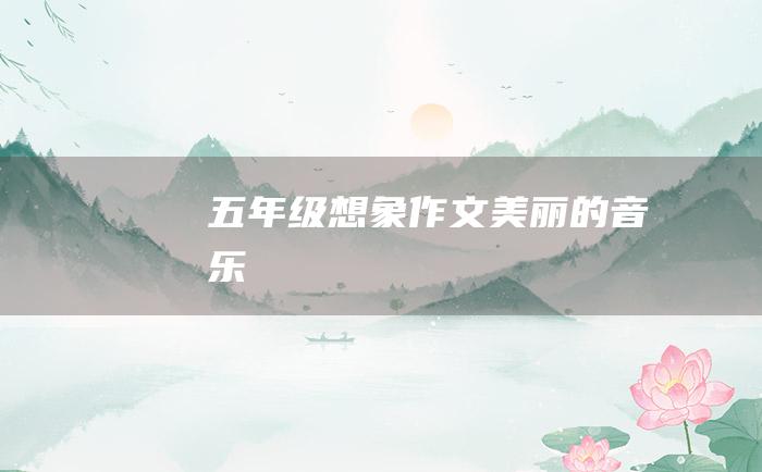 五年级想象作文美丽的音乐