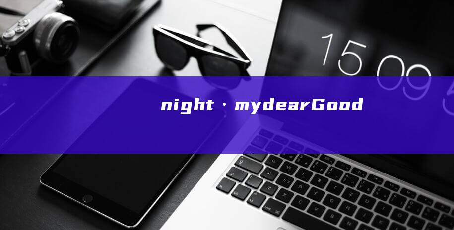 night·my dear Good