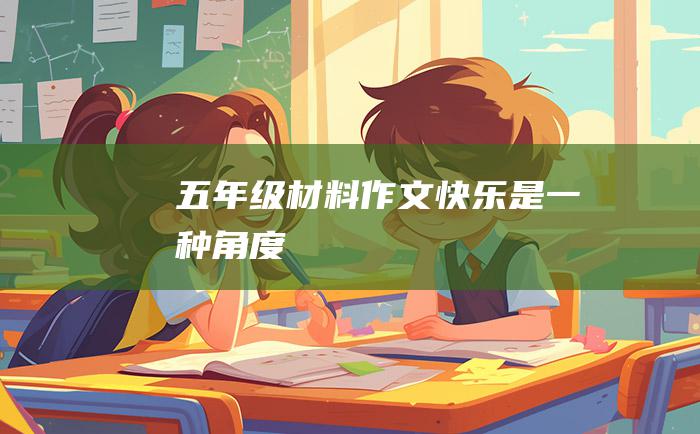 五年级材料作文快乐是一种角度