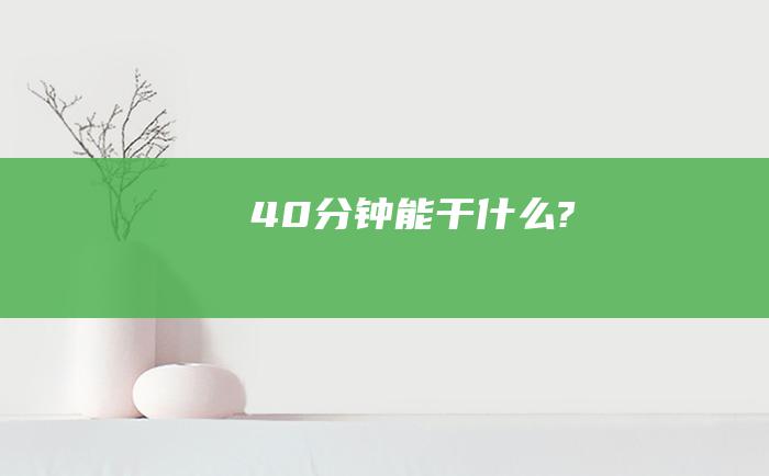 40分钟能干什么?