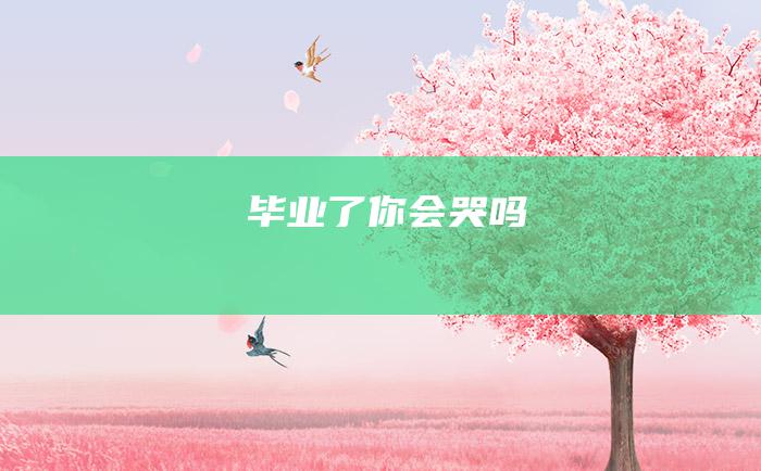 毕业了你会哭吗