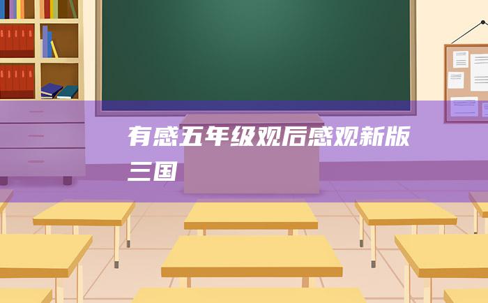 有感 五年级观后感 观新版 三国