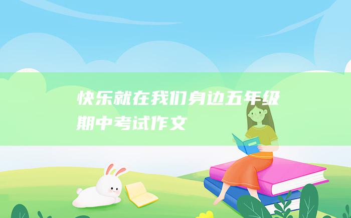 快乐就在我们身边五年级期中考试作文