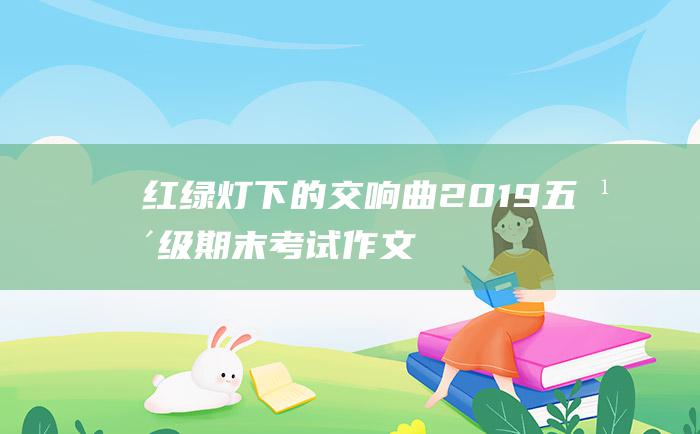 红绿灯下的交响曲2019五年级期末考试作文