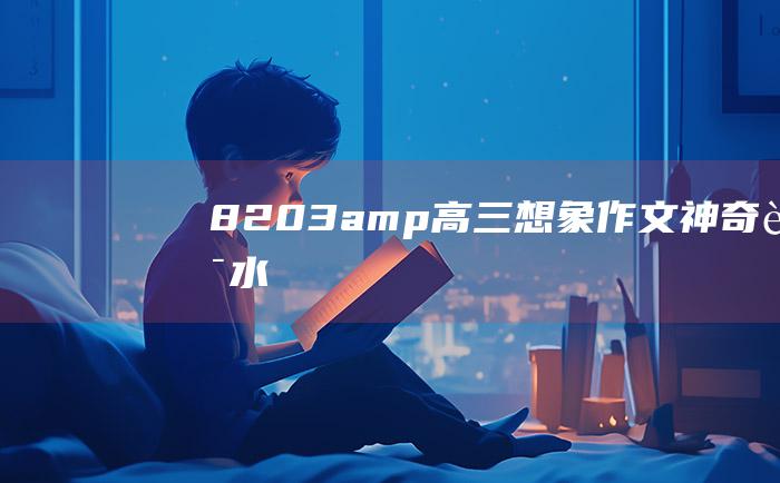 8203amp高三想象作文神奇药水