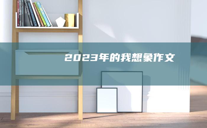 2023年的我想象作文