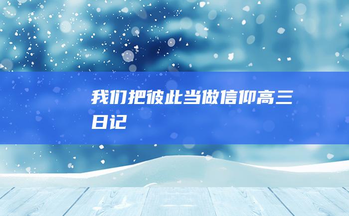 我们把彼此当做信仰高三日记