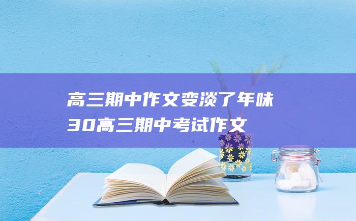 高三期中作文变淡了 年味 30 高三期中考试作文