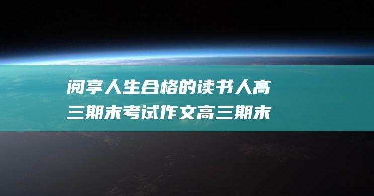 阅享人生合格的读书人高三期末考试作文高三期末