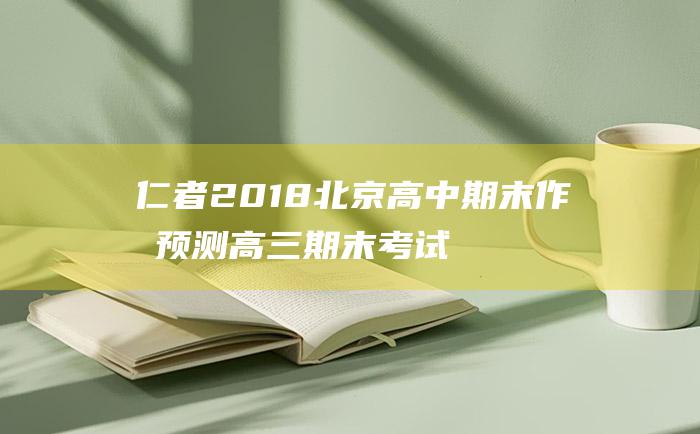 仁者2018北京高中期末作文预测高三期末考试