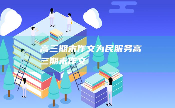 高三期末作文为民服务高三期末作文