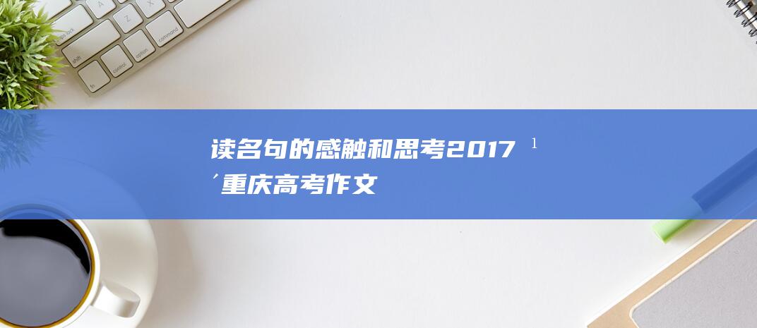 读名句的感触和思考 2017年重庆高考作文