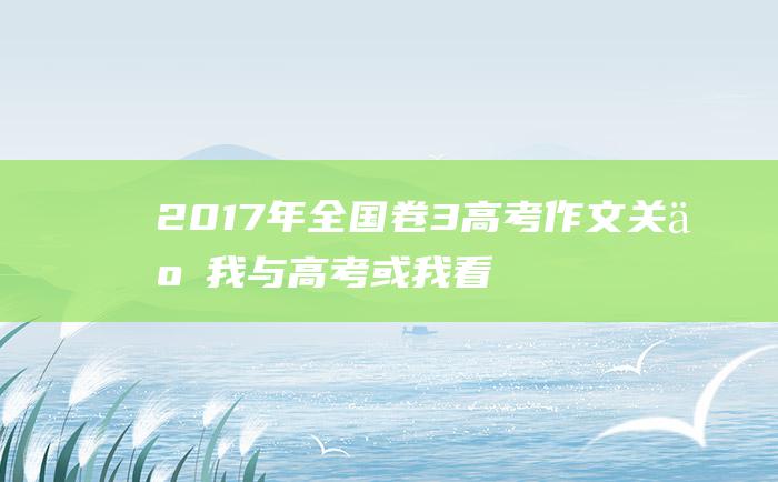 2017年全国卷3高考作文关于我与高考或我看