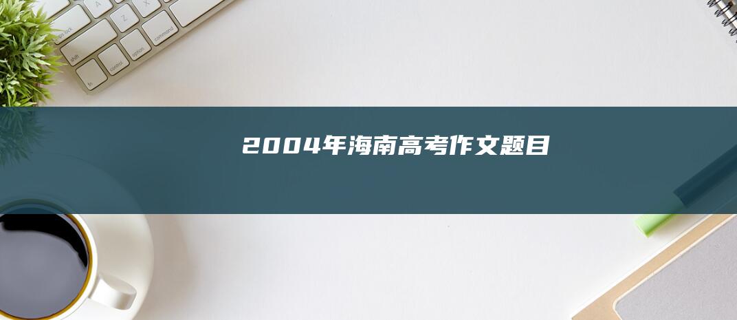 2004年海南高考作文题目