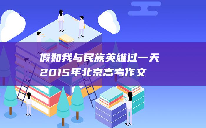 假如我与民族英雄过一天2015年北京高考作文