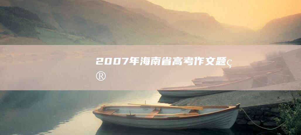 2007年海南省高考作文题目