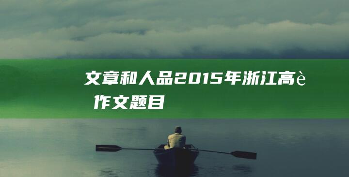 文章和人品2015年浙江高考作文题目