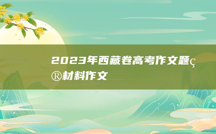 2023年西藏卷高考作文题目材料作文