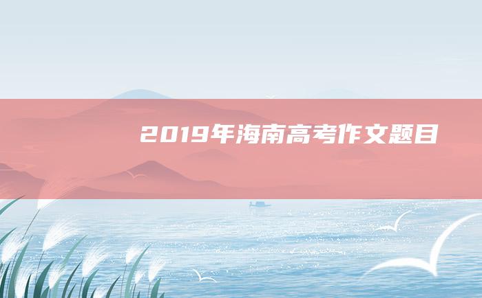 2019年海南高考作文题目