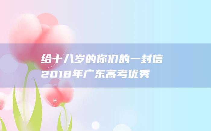 给十八岁的你们的一封信 2018年广东高考优秀作文