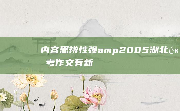 内容思辨性强amp2005湖北高考作文有新