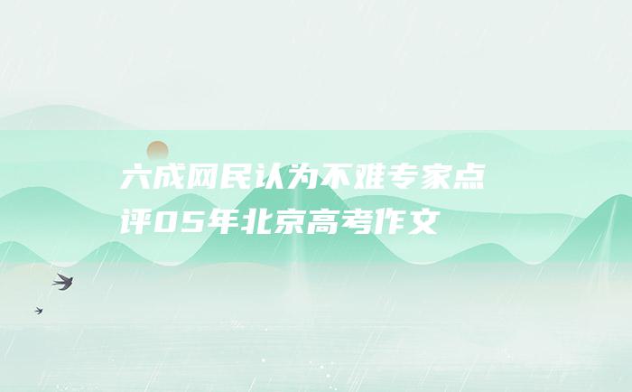 六成网民认为不难专家点评05年北京高考作文