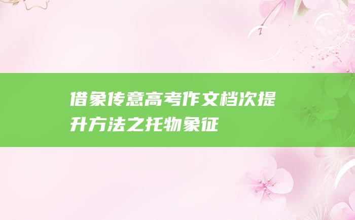 借象传意高考作文档次提升方法之托物象征