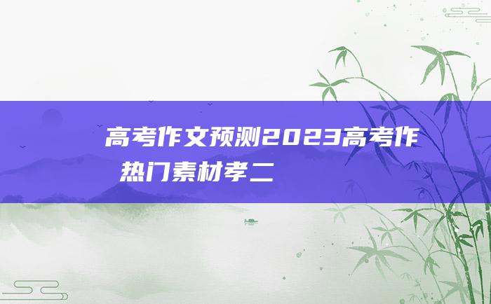 高考作文预测2023高考作文热门素材孝二