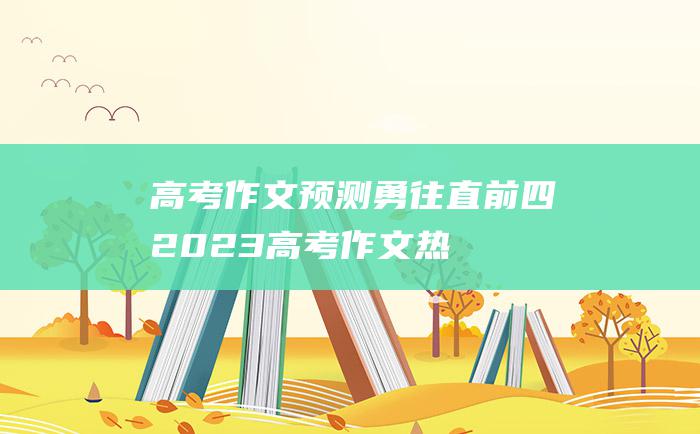 【高考作文预测】勇往直前四 2023高考作文热门素材