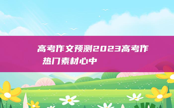 【高考作文预测】2023高考作文热门素材 心中的彩虹十