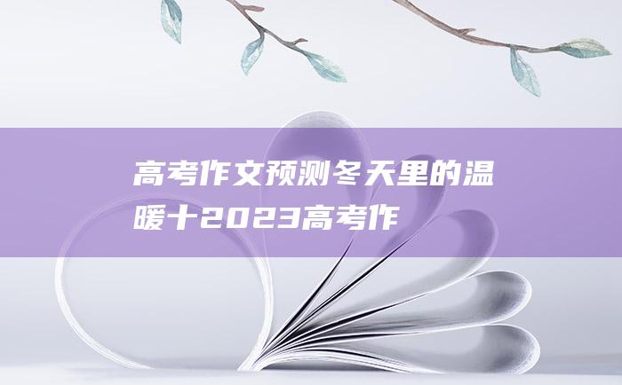 高考作文预测冬天里的温暖十2023高考作