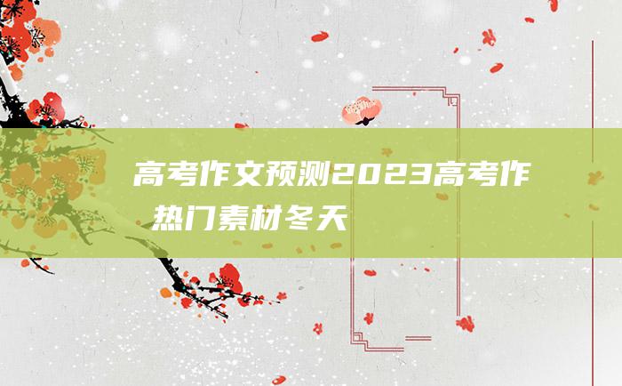 【高考作文预测】2023高考作文热门素材 冬天里的温暖五