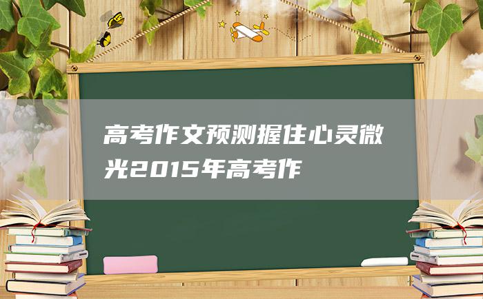 高考作文预测握住心灵微光2015年高考作