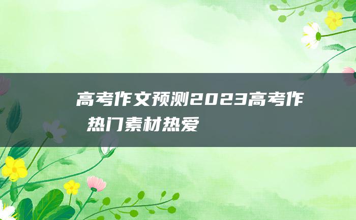 高考作文预测2023高考作文热门素材热爱