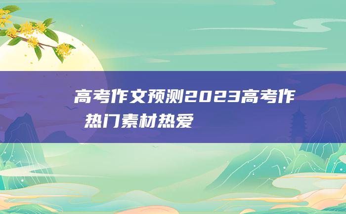 【高考作文预测】2023高考作文热门素材 热爱 十一