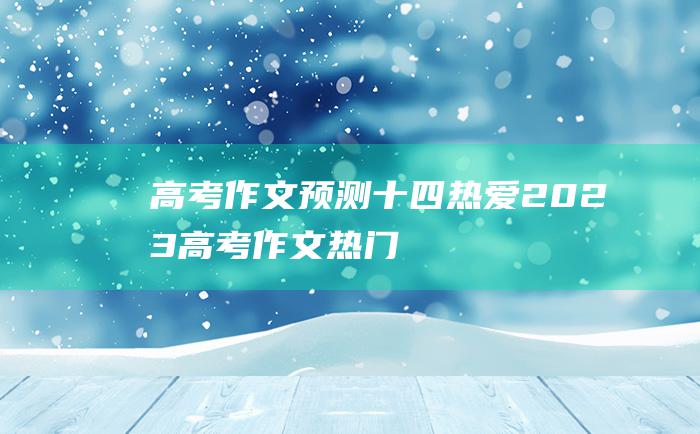 高考作文预测十四热爱2023高考作文热门