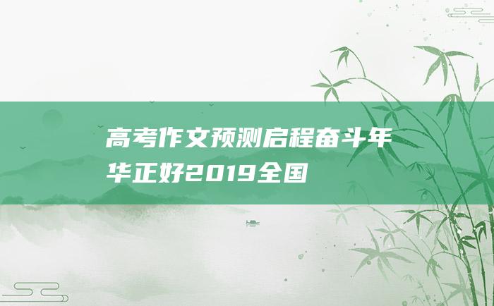 高考作文预测启程奋斗年华正好2019全国