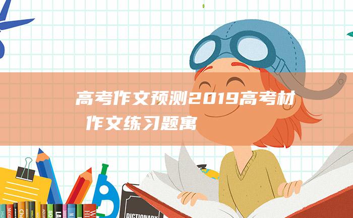 【高考作文预测】2019高考材料作文练习题 寓言故事