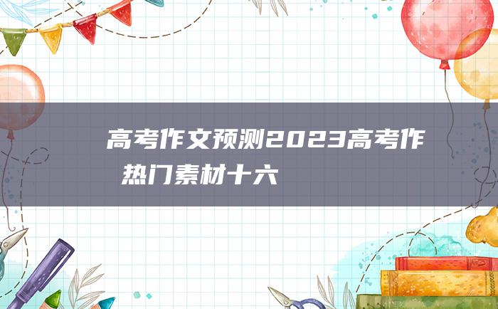 高考作文预测2023高考作文热门素材十六